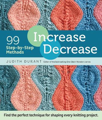 Increase, Decrease: 99 Step-by-Step Methods; Find the Perfect Technique for Shaping Every  Knitting Project