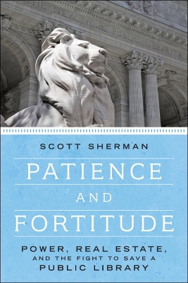 Patience And Fortitude: Power, Real Estate and the Fight to Save a Public Library