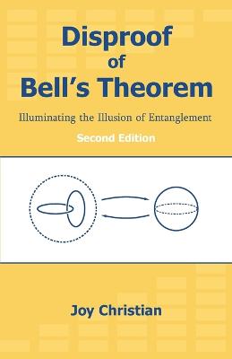 Disproof of Bell's Theorem: Illuminating the Illusion of Entanglement, Second Edition 2nd ed.