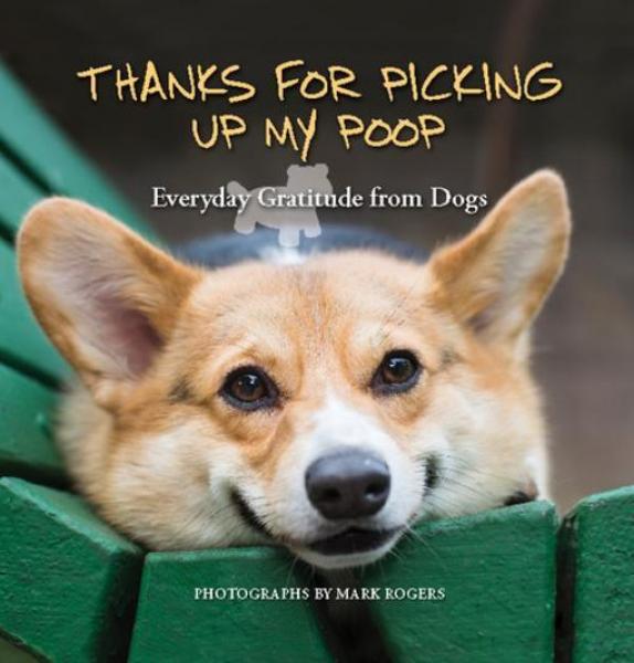Thanks for Picking Up My Poop: Everyday Gratitude from Dogs