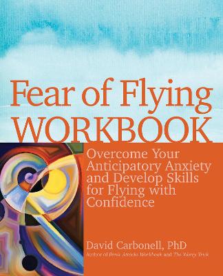 Fear of Flying Workbook: Overcome Your Anticipatory Anxiety and Develop Skills for Flying with  Confidence