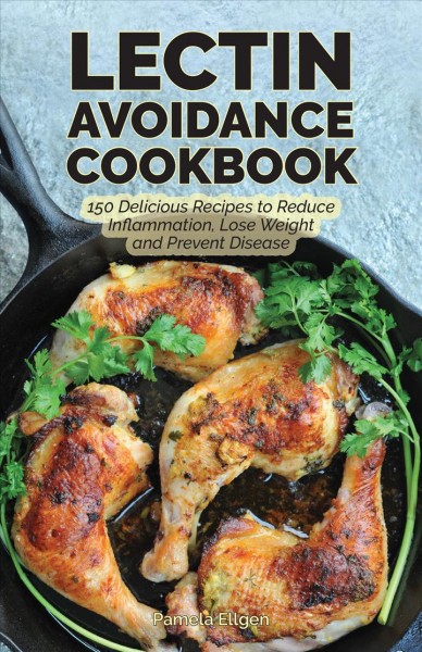 Lectin Avoidance Cookbook: 150 Delicious Recipes to Reduce Inflammation, Lose Weight and Prevent Disease