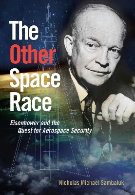 Other Space Race: Eisenhower and the Quest for Aerospace Security