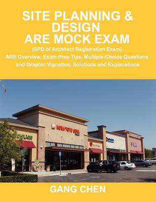 Site Planning & Design Are Mock Exam (SPD of Architect Registration Exam): Are Overview, Exam Prep Tips, Multiple-Choice Questions and Graphic  Vignettes, Solutions and Explanations