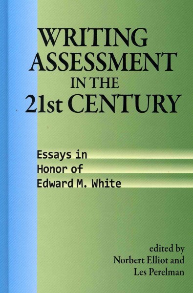 Writing Assessment in the 21st Century: Essays in Honor of Edward M. White
