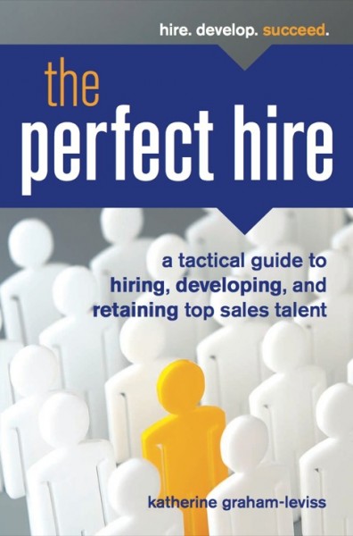 Perfect Hire: A Tactical Guide to Hiring, Developing, and Retaining Top Sales Talent