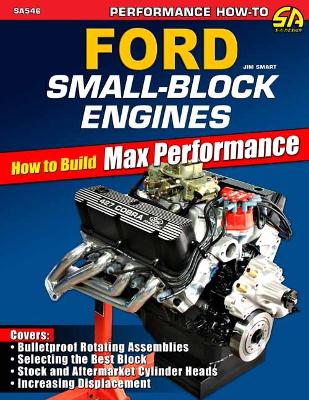 Ford Small-Block Engines: How to Build Max Performance: How to Build Max Performance