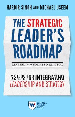Strategic Leader's Roadmap, Revised and Updated Edition: 6 Steps for Integrating Leadership and Strategy