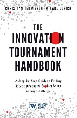 Innovation Tournament Handbook: A Step-by-Step Guide to Finding Exceptional Solutions to Any Challenge