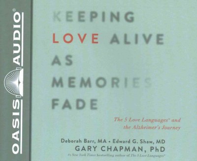 Keeping Love Alive as Memories Fade: The 5 Love Languages and the Alzheimer's Journey Unabridged edition