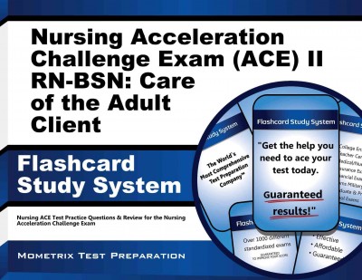 Nursing Acceleration Challenge Exam (Ace) II Rn-Bsn: Care of the Adult  Client Flashcard Study System: Nursing Ace Test Practice Questions & Review for the Nursing Acceleration  Challenge Exam