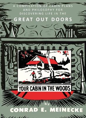 Your Cabin in the Woods: A Compilation of Cabin Plans and Philosophy for Discovering Life in the  Great Out Doors