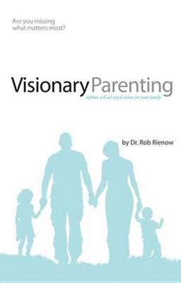 Visionary Parenting Revised and Expanded Edition: Capturing a God-Sized Vision for Your Family