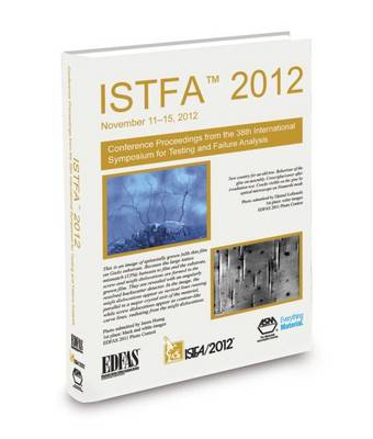 ISTFA 2012: Proceedings from the 38th International Symposium for Testing  and Failure Analysis