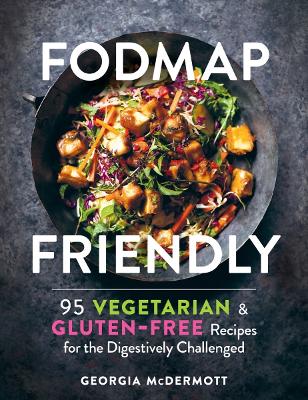 Fodmap Friendly: 95 Vegetarian & Gluten-Free Recipes for the Digestively Challenged