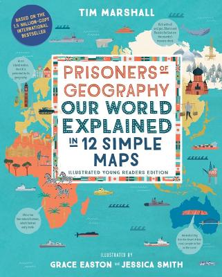 Prisoners of Geography: Our World Explained in 12 Simple Maps (Illustrated Young Readers Edition) Young Readers ed.