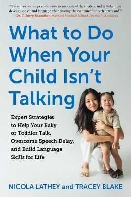 What to Do When Your Child Isn't Talking: Expert Strategies to Help Your Baby or Toddler Talk, Overcome Speech Delay,  and Build Language Skills for Life 2nd ed.