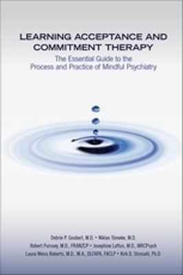 Learning Acceptance and Commitment Therapy: The Essential Guide to the Process and Practice of Mindful Psychiatry