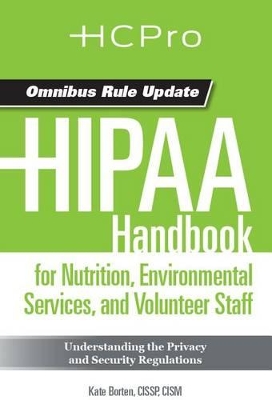 Hipaa Handbook for Nutrition, Environmental Services, and Volunteer Staff  (2013 Update): Understanding the Privacy and Security Regulations