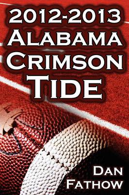 2012 - 2013 Alabama Crimson Tide - SEC Champions, the Pursuit of  Back-To-Back BCS National Championships, & a College Football Legacy