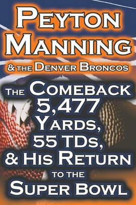 Peyton Manning & the Denver Broncos - The Comeback 5,477 Yards, 55 Tds, &  His Return to the Super Bowl
