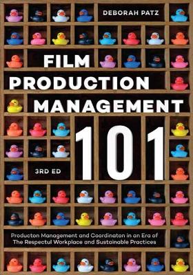 Film Production Management 101: Production Management and Coordination in an Era of The Respectful Workplace  and Sustainable Practices (3rd Edition) 3rd Revised edition