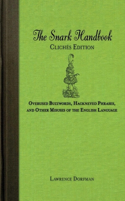 Snark Handbook: Clichés Edition: Overused Buzzwords, Hackneyed Phrases, and Other Misuses of the English  Language