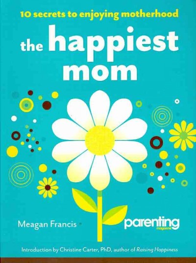 Happiest Mom: 10 Secrets to Enjoying Motherhood