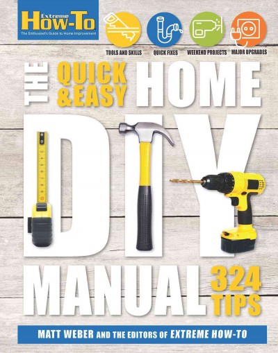 Quick and Easy Home DIY Manual: 324 Tips