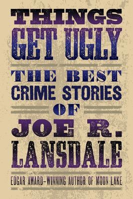 Things Get Ugly: Best Crime Fiction of Joe R. Lansdale