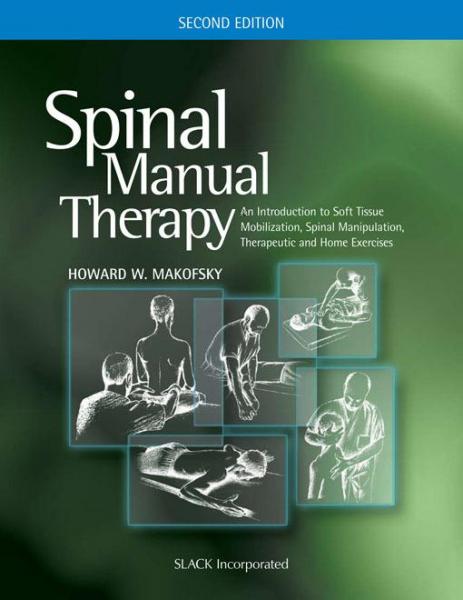 Spinal Manual Therapy: An Introduction to Soft Tissue Mobilization, Spinal Manipulation, Therapeutic and Home Exercises, Second Edition