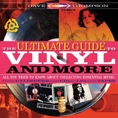 Ultimate Guide to Vinyl and More: All You Need to Know About Collecting Essential Music  from Cylinders and CDs to LPs and Tapes