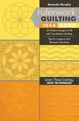 Rulerwork Quilting Idea Book: 59 Outline Designs to Fill with Free-Motion Quilting, Tips for Longarm and  Domestic Machines