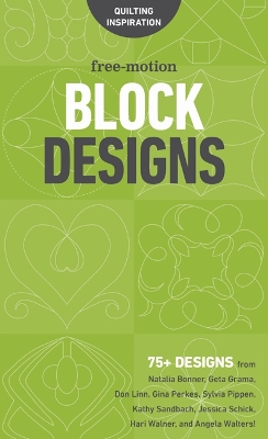 Free-Motion Block Designs: 75plus Designs from Natalia Bonner, Geta Grama, Don Linn, Gina Perkes, Sylvia  Pippen, Kathy Sandbach, Jessica Schick, Hari Walner and Angela Walters!