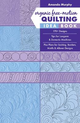Organic Free-Motion Quilting Idea Book: 170plus Designs; Tips for Longarm & Domestic Machines; Plus Plans for Sashing,  Borders, Motifs & Allover Designs