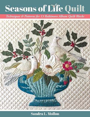 Seasons of Life Quilt: Techniques & Patterns for 13 Baltimore Album Quilt Blocks
