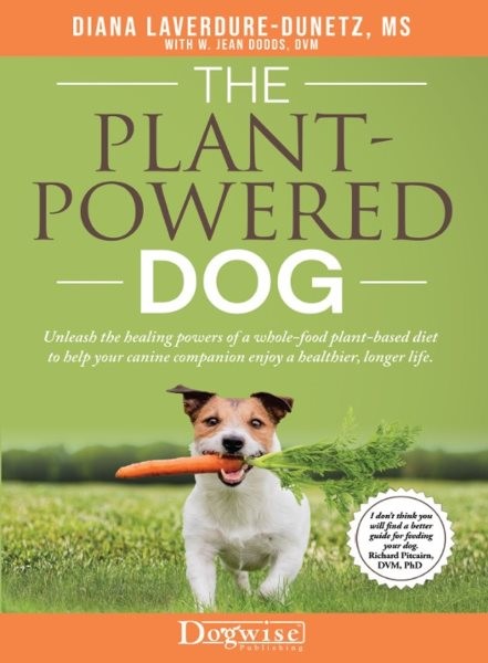 Plant-Powered Dog: Unleash the healing powers of a whole-food plant-based diet to help your canine companion enjoy a healthier, longer life