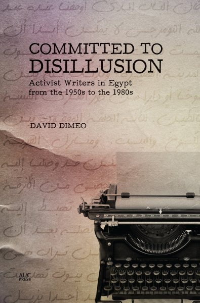Committed to Disillusion: Activist Writers in Egypt from the 1950s to the 1980s
