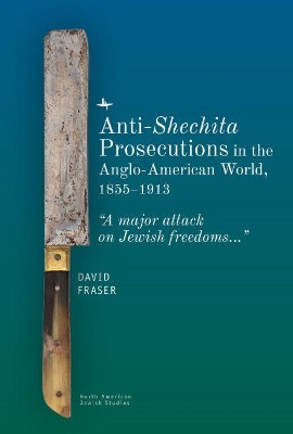 Anti-Shechita Prosecutions in the Anglo-American World, 18551913: A major attack on Jewish freedoms