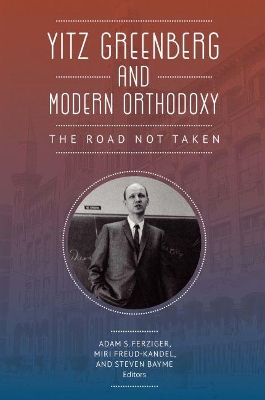 Yitz Greenberg and Modern Orthodoxy: The Road Not Taken