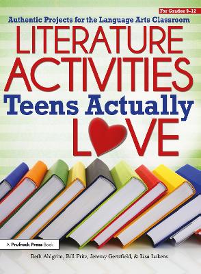 Literature Activities Teens Actually Love: Authentic Projects for the Language Arts Classroom (Grades 9-12)