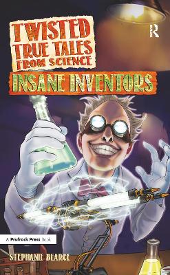 Twisted True Tales From Science: Insane Inventors
