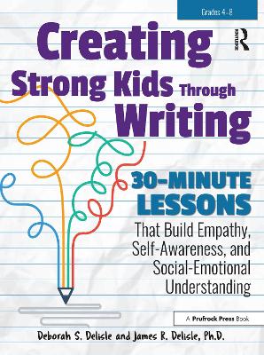 Creating Strong Kids Through Writing: 30-Minute Lessons That Build Empathy, Self-Awareness, and Social-Emotional  Understanding in Grades 4-8