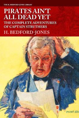 Pirates Ain't All Dead Yet: The Complete Adventures of Captain Struthers