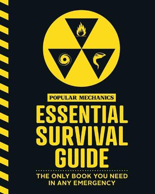 Popular Mechanics Essential Survival Guide: The Only Book You Need in Any Emergency