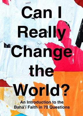 Can I Really Change the World?: An Introduction to the Baha'i Faith in 70 Questions