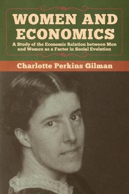 Women and Economics: A Study of the Economic Relation between Men and Women as a Factor in Social  Evolution