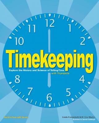 Timekeeping: Explore the History and Science of Telling Time with 15 Projects