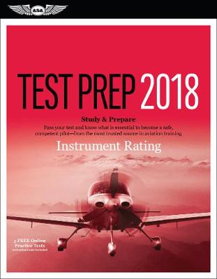 Instrument Rating Test Prep 2018: Study & Prepare: Pass your test and know what is essential to become a safe,  competent pilot from the most trusted source in aviation training 2018 Edition