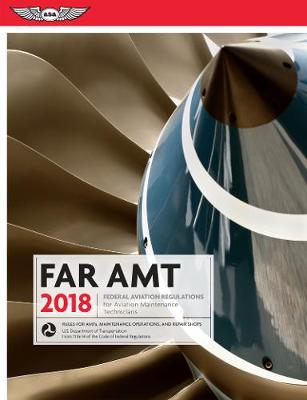 Far Amt 2018: Federal Aviation Regulations for Aviation Maintenance Technicians 2018 Edition